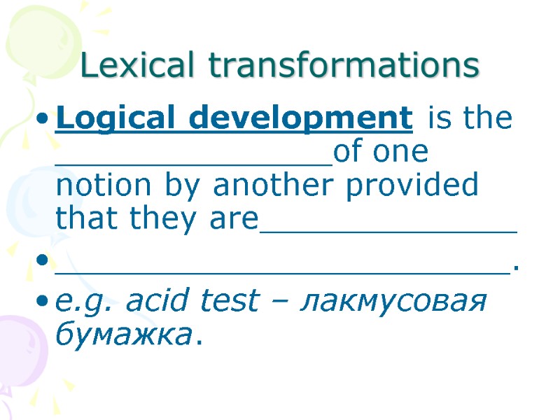 Lexical transformations Logical development is the ______________of one notion by another provided that they